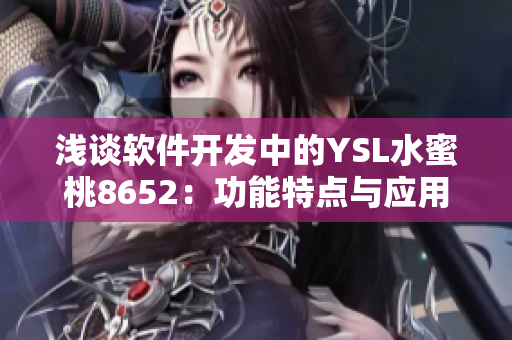 浅谈软件开发中的YSL水蜜桃8652：功能特点与应用场景
