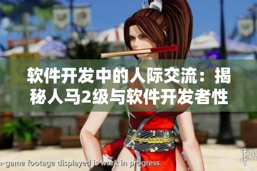 软件开发中的人际交流：揭秘人马2级与软件开发者性格的深层联系