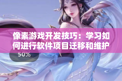 像素游戏开发技巧：学习如何进行软件项目迁移和维护