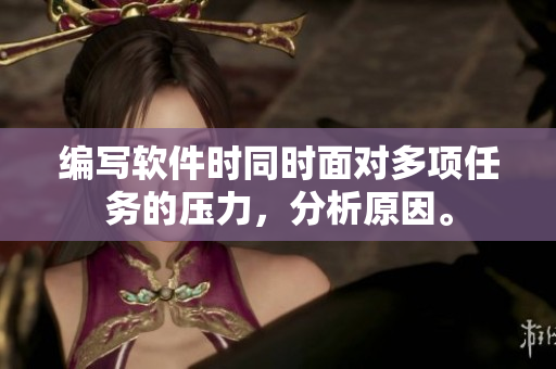 编写软件时同时面对多项任务的压力，分析原因。