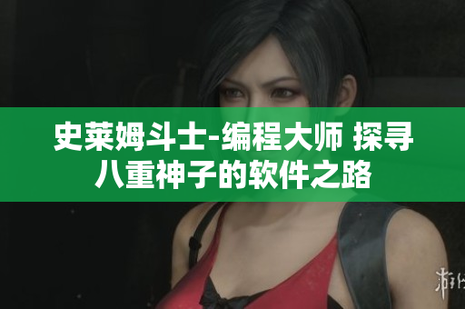 史莱姆斗士-编程大师 探寻八重神子的软件之路