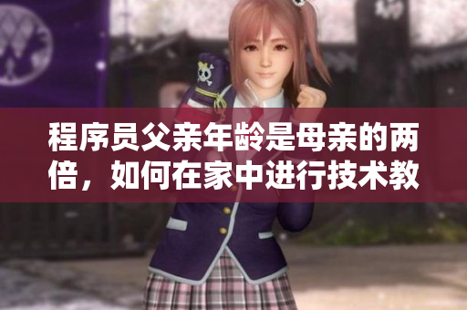 程序员父亲年龄是母亲的两倍，如何在家中进行技术教育