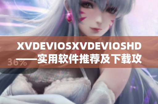XVDEVIOSXVDEVIOSHD——实用软件推荐及下载攻略