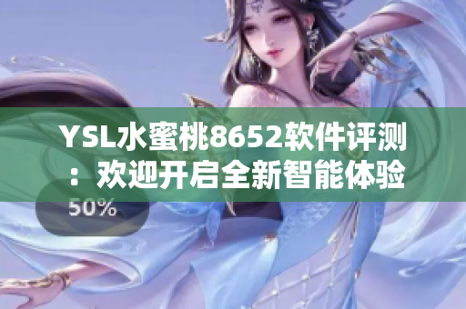 YSL水蜜桃8652软件评测：欢迎开启全新智能体验