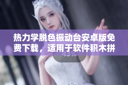热力学脱色振动台安卓版免费下载，适用于软件积木拼装与实验展示