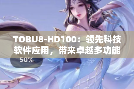 TOBU8-HD100：领先科技软件应用，带来卓越多功能体验
