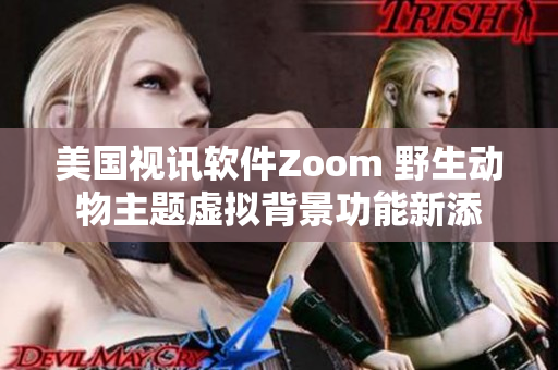美国视讯软件Zoom 野生动物主题虚拟背景功能新添
