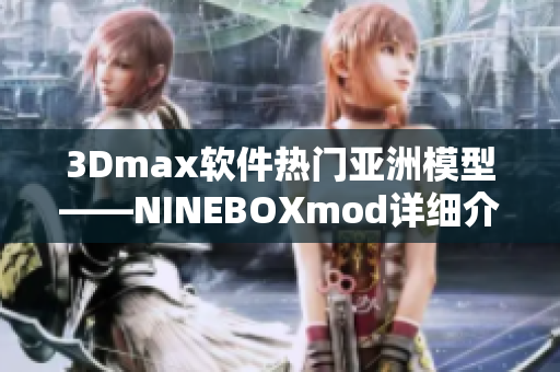 3Dmax软件热门亚洲模型——NINEBOXmod详细介绍