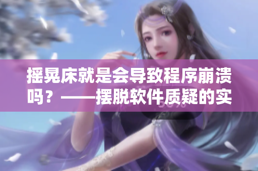 摇晃床就是会导致程序崩溃吗？——摆脱软件质疑的实用技巧