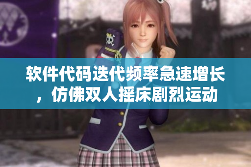 软件代码迭代频率急速增长，仿佛双人摇床剧烈运动