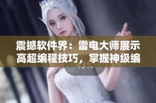 震撼软件界：雷电大师展示高超编程技巧，掌握神级编码姿势！