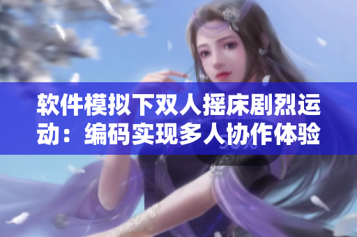 软件模拟下双人摇床剧烈运动：编码实现多人协作体验