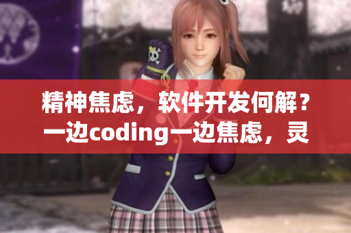 精神焦虑，软件开发何解？一边coding一边焦虑，灵感何处觅？