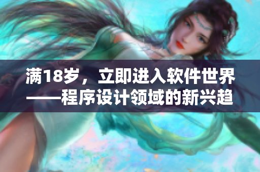 满18岁，立即进入软件世界——程序设计领域的新兴趋势和技术探索