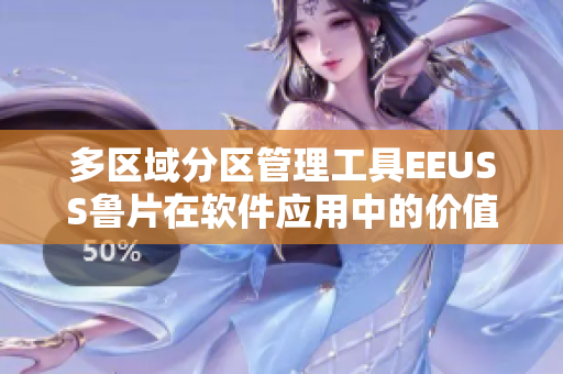 多区域分区管理工具EEUSS鲁片在软件应用中的价值
