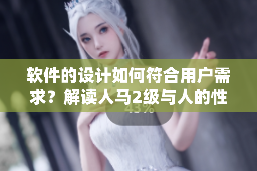 软件的设计如何符合用户需求？解读人马2级与人的性格关系