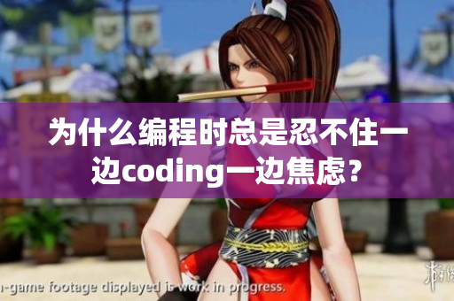 为什么编程时总是忍不住一边coding一边焦虑？