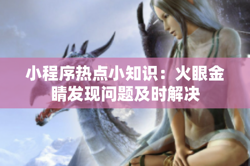 小程序热点小知识：火眼金睛发现问题及时解决