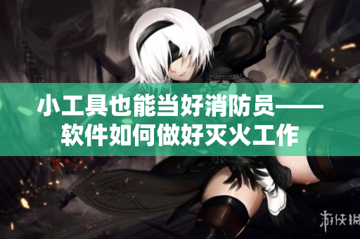 小工具也能当好消防员——软件如何做好灭火工作