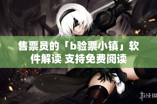售票员的「b验票小镇」软件解读 支持免费阅读