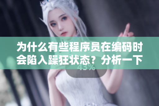 为什么有些程序员在编码时会陷入躁狂状态？分析一下可能的原因