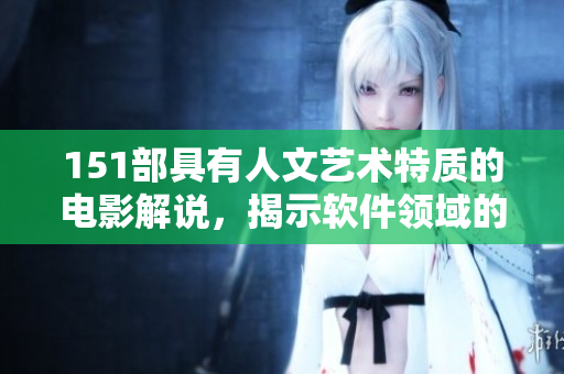 151部具有人文艺术特质的电影解说，揭示软件领域的启发灵感