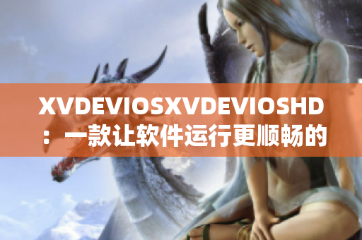 XVDEVIOSXVDEVIOSHD：一款让软件运行更顺畅的利器