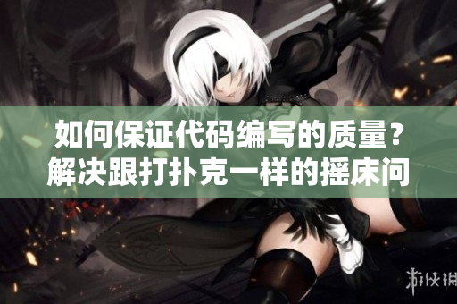 如何保证代码编写的质量？解决跟打扑克一样的摇床问题，提高开发效率