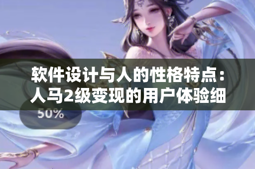 软件设计与人的性格特点：人马2级变现的用户体验细节