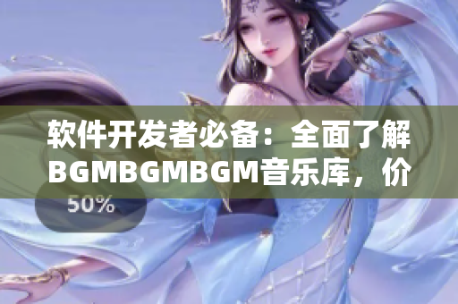 软件开发者必备：全面了解BGMBGMBGM音乐库，价格合理，质量优秀