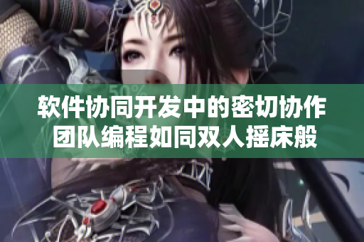 软件协同开发中的密切协作 团队编程如同双人摇床般的剧烈运动