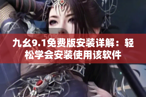 九幺9.1免费版安装详解：轻松学会安装使用该软件