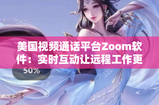 美国视频通话平台Zoom软件：实时互动让远程工作更高效
