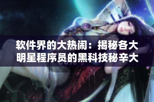 软件界的大热闹：揭秘各大明星程序员的黑科技秘辛大公开