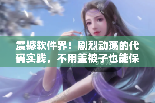 震撼软件界！剧烈动荡的代码实践，不用盖被子也能保持高质量！