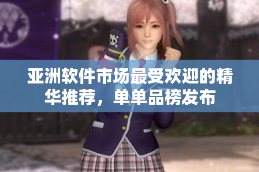 亚洲软件市场最受欢迎的精华推荐，单单品榜发布