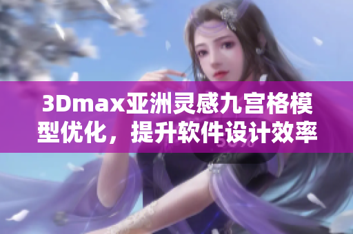 3Dmax亚洲灵感九宫格模型优化，提升软件设计效率