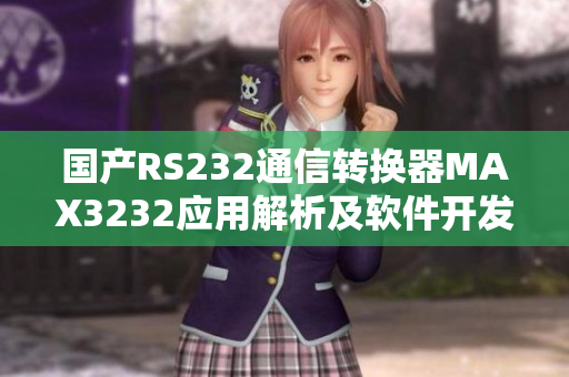 国产RS232通信转换器MAX3232应用解析及软件开发技巧