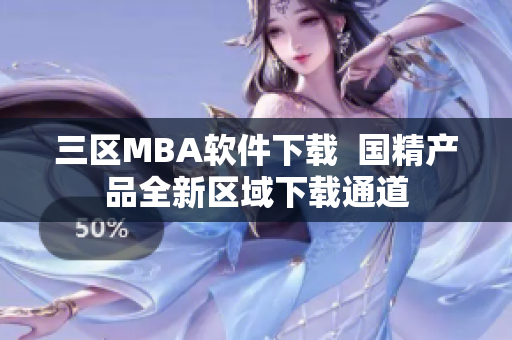 三区MBA软件下载  国精产品全新区域下载通道