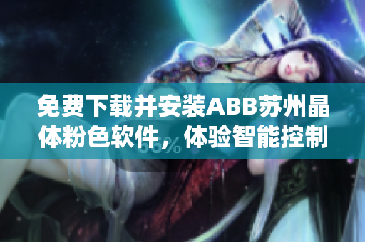 免费下载并安装ABB苏州晶体粉色软件，体验智能控制系统