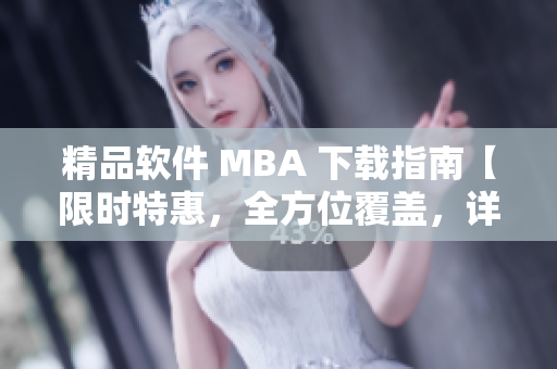 精品软件 MBA 下载指南【限时特惠，全方位覆盖，详细解读】