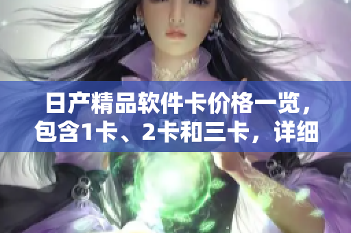 日产精品软件卡价格一览，包含1卡、2卡和三卡，详细介绍