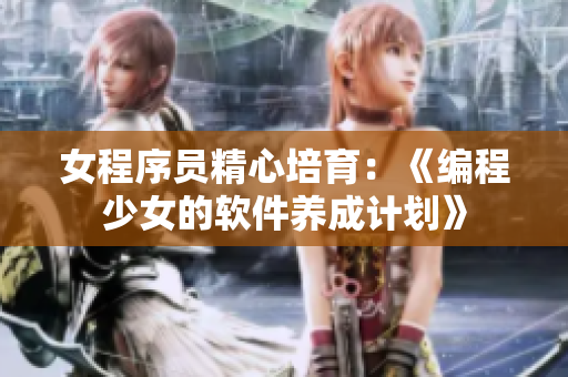 女程序员精心培育：《编程少女的软件养成计划》