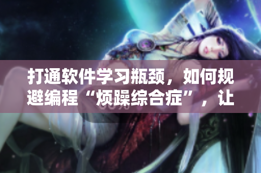 打通软件学习瓶颈，如何规避编程“烦躁综合症”，让代码轻松“入眠”