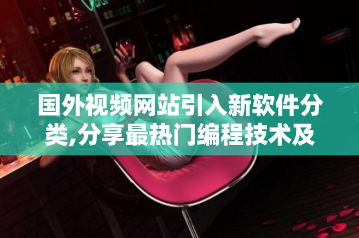 国外视频网站引入新软件分类,分享最热门编程技术及应用