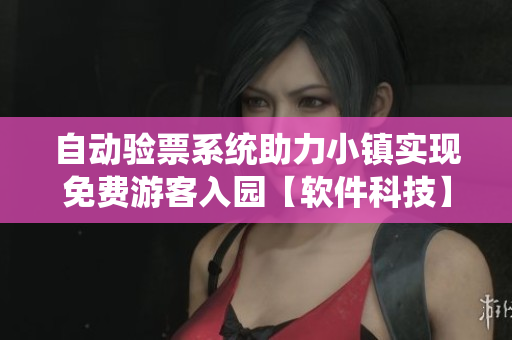 自动验票系统助力小镇实现免费游客入园【软件科技】