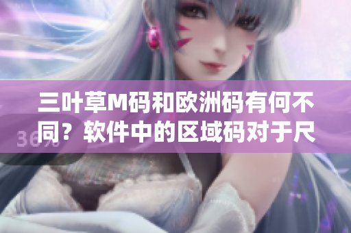 三叶草M码和欧洲码有何不同？软件中的区域码对于尺码系统有何影响？