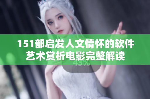 151部启发人文情怀的软件艺术赏析电影完整解读