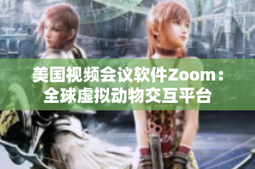 美国视频会议软件Zoom：全球虚拟动物交互平台
