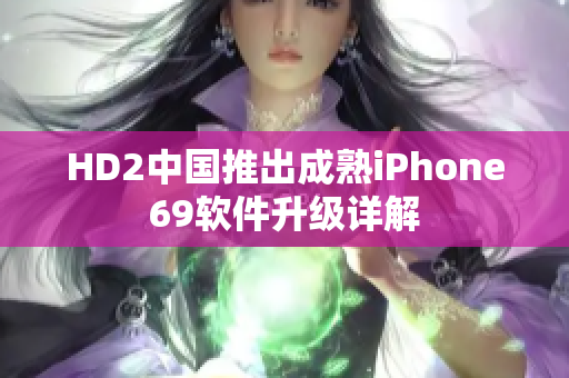 HD2中国推出成熟iPhone69软件升级详解